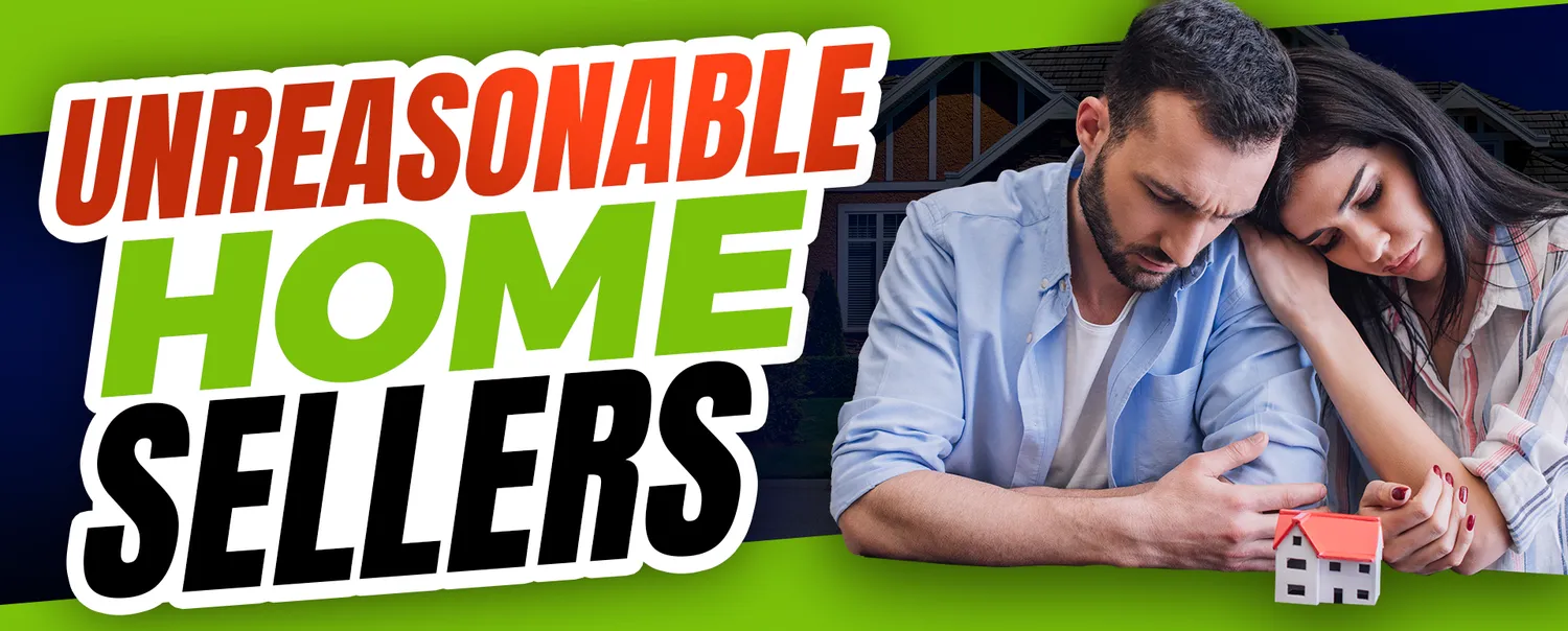 Unreasonable Home Sellers: A Survival Guide